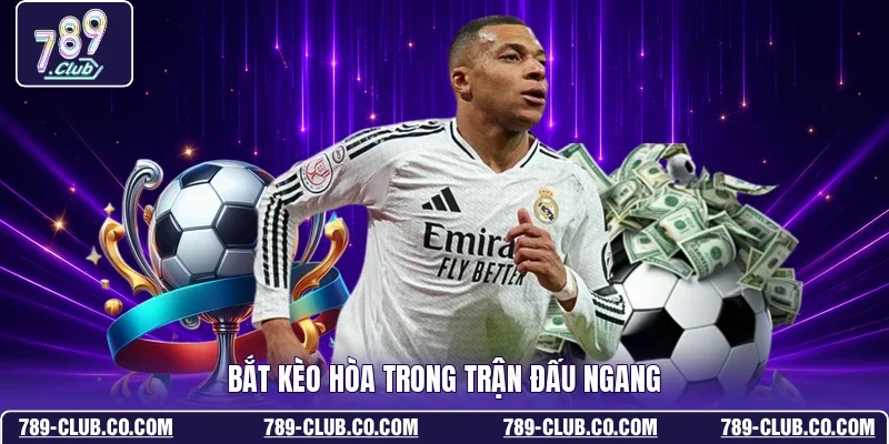 Bắt kèo hòa trong trận đấu ngang 