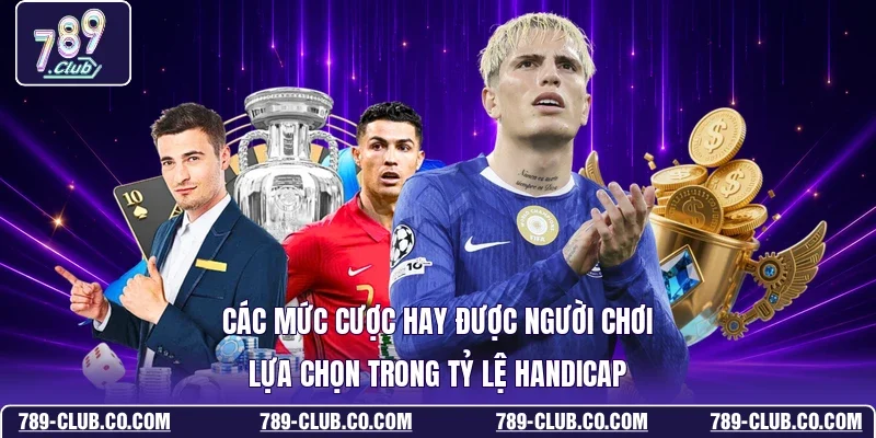 Các mức cược hay được người chơi lựa chọn trong tỷ lệ Handicap