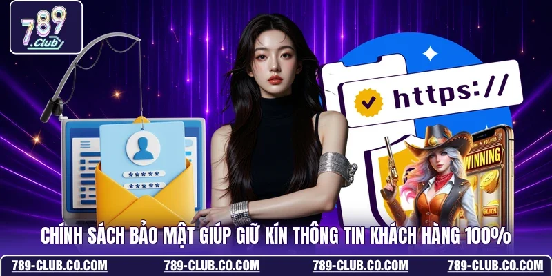 Chính sách bảo mật giúp giữ kín thông tin khách hàng 100%