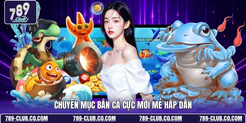 Chuyên mục bắn cá cực mới mẻ hấp dẫn