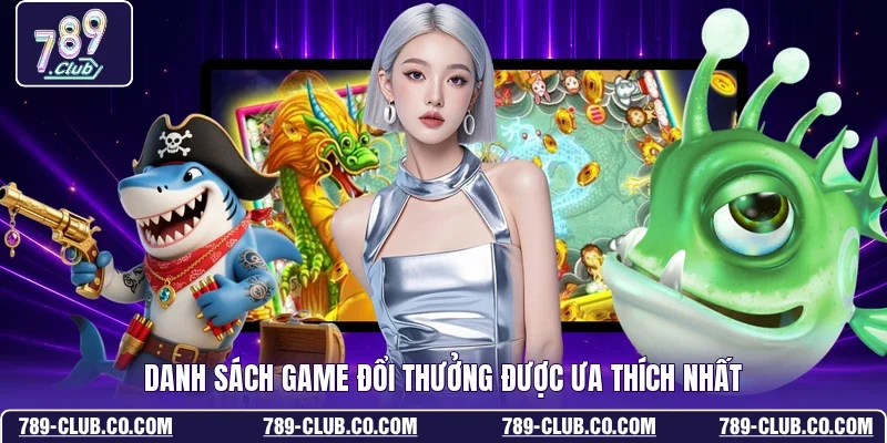 Danh sách game đổi thưởng được ưa thích nhất