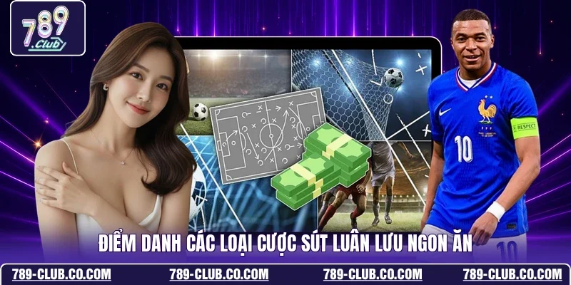 Điểm danh các loại cược sút luân lưu ngon ăn