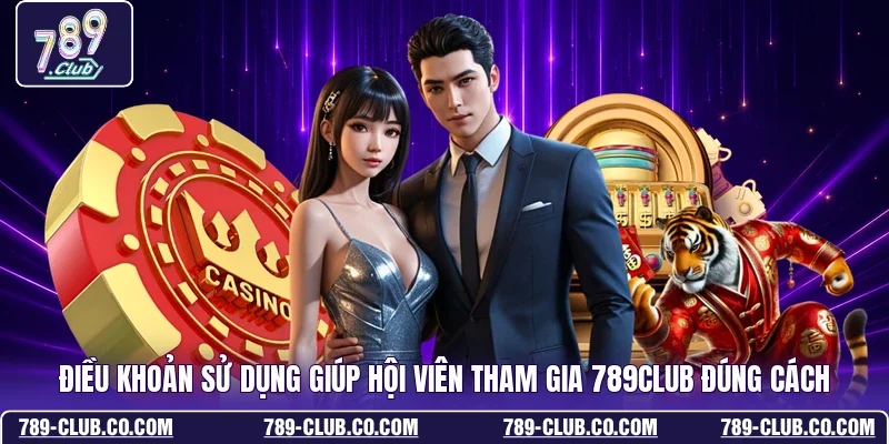 Điều khoản sử dụng giúp hội viên tham gia 789Club đúng cách