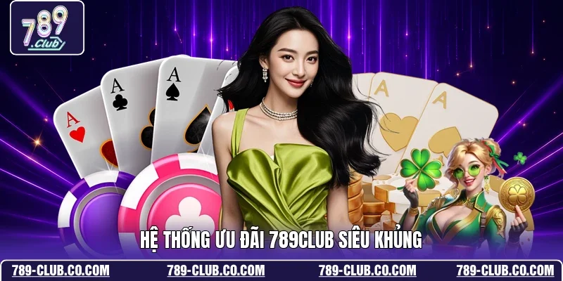 Hệ thống ưu đãi 789CLUB siêu khủng