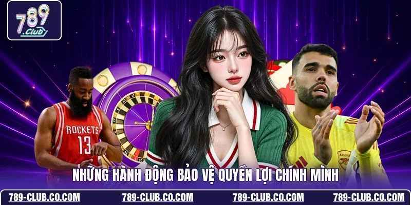 Những hành động bảo vệ quyền lợi chính mình