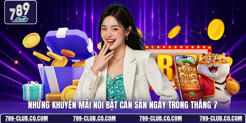 Những khuyến mãi nổi bật cần săn ngay trong tháng 7