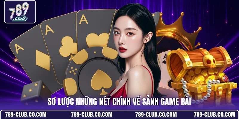 Sơ lược những nét chính về sảnh game bài