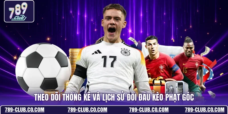 Theo dõi thống kê và lịch sử đối đầu kèo phạt góc