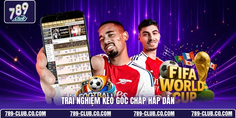 Trải nghiệm kèo góc chấp hấp dẫn