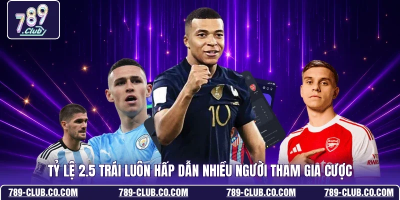 Tỷ lệ 2.5 trái luôn hấp dẫn nhiều người tham gia cược