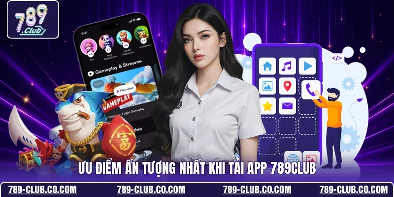 Ưu điểm ấn tượng nhất khi tải app 789Club