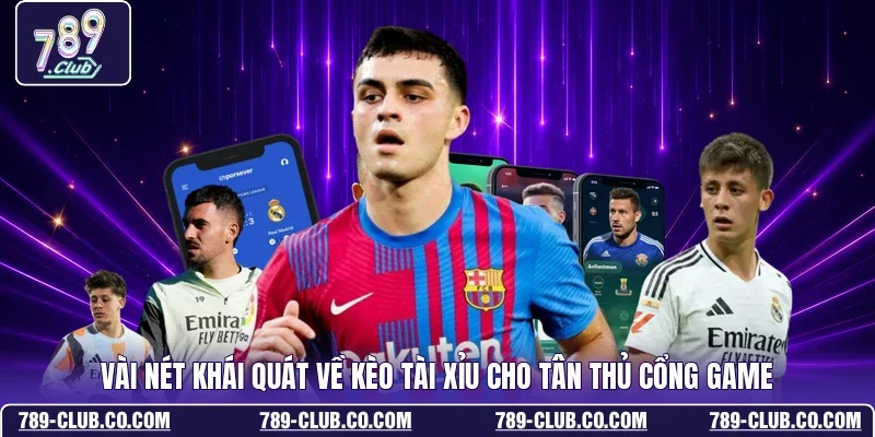 Vài nét khái quát về kèo tài xỉu cho tân thủ cổng game