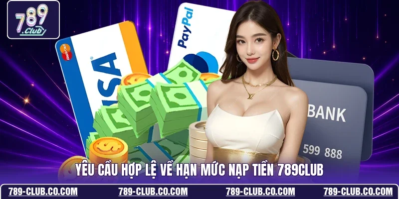 Yêu cầu hợp lệ về hạn mức nạp tiền 789Club